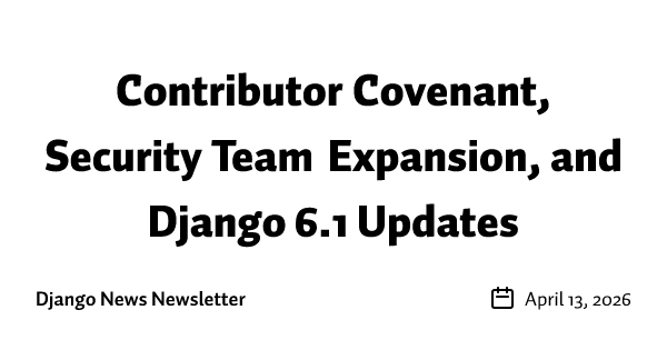 Contributor Covenant, Security Team Expansion, and Django 6.1 Updates