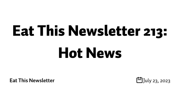Eat This Newsletter 213: Hot News
