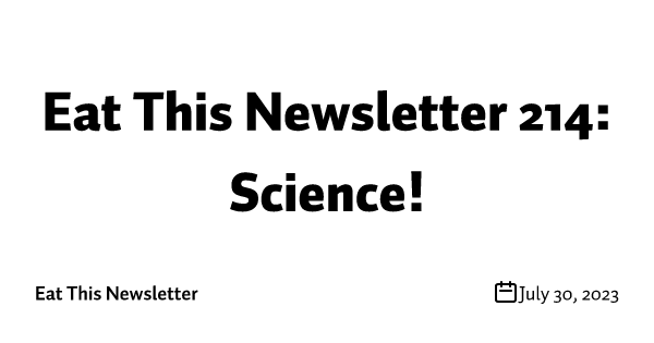 Eat This Newsletter 214: Science!