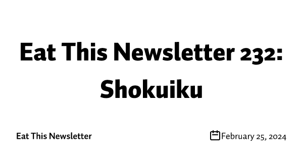 Eat This Newsletter 232: Shokuiku