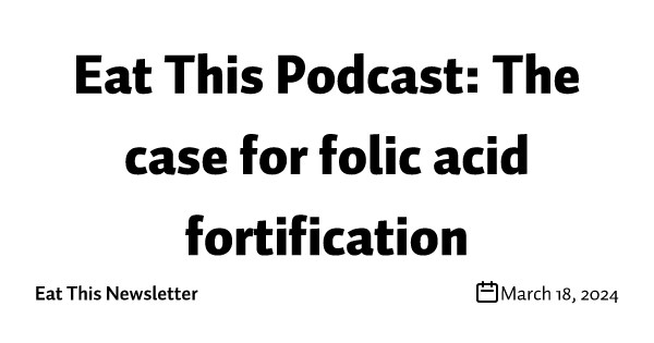 Eat This Podcast: The case for folic acid fortification