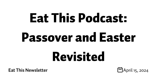 Eat This Podcast: Passover and Easter Revisited