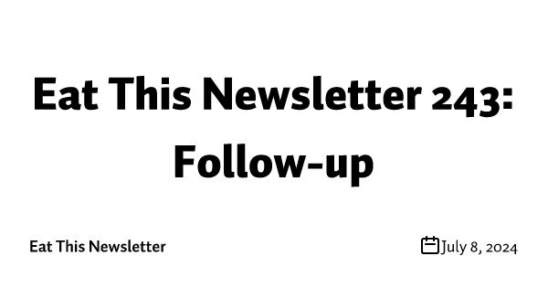 Eat This Newsletter 243: Follow-up