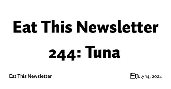 Eat This Newsletter 244: Tuna
