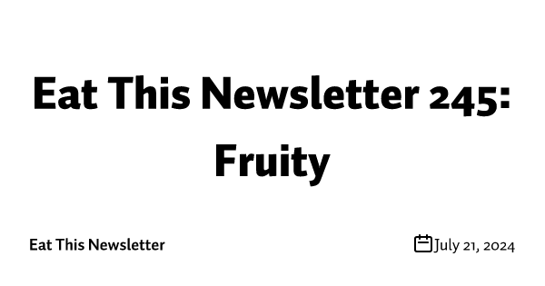 Eat This Newsletter 245: Fruity