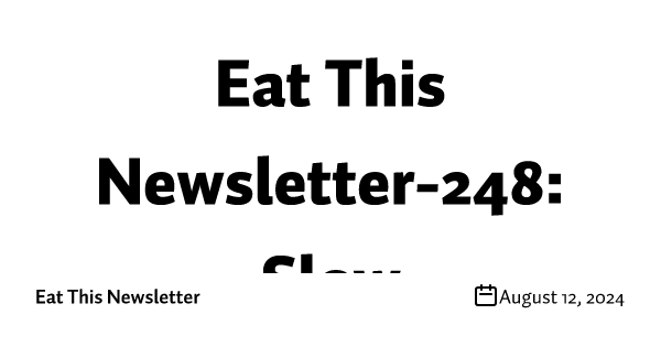 Eat This Newsletter-248: Slow
