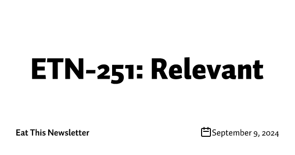 Eat This Newsletter 251: Relevant