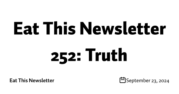 Eat This Newsletter 252: Truth