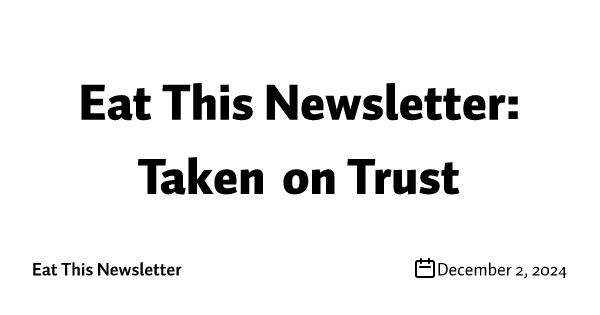 Eat This Newsletter: Taken on Trust