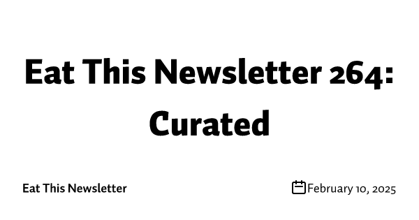 Eat This Newsletter 264: Curated