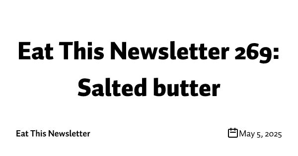 Eat This Newsletter 269: Salted butter