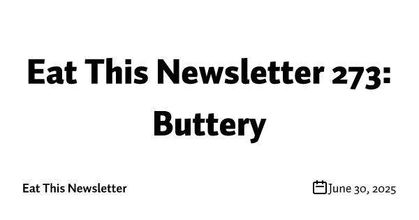 Eat This Newsletter 273: Buttery