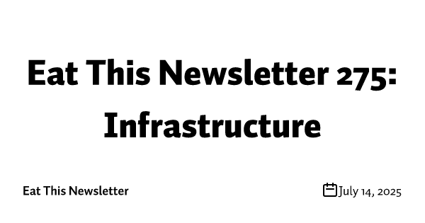 Eat This Newsletter 275: Infrastructure