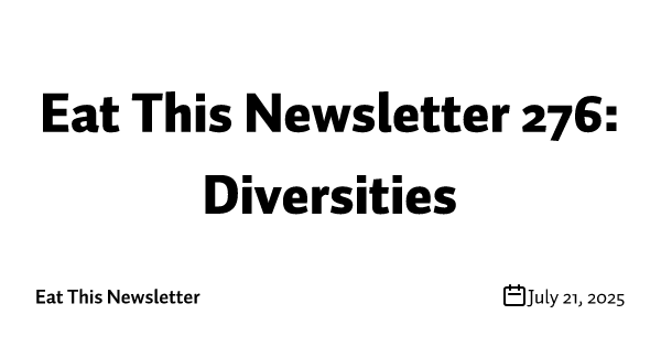 Eat This Newsletter 276: Diversities