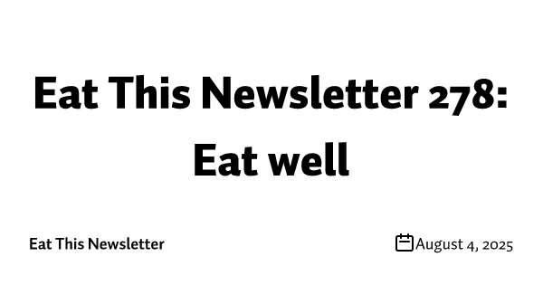 Eat This Newsletter 278: Eat well