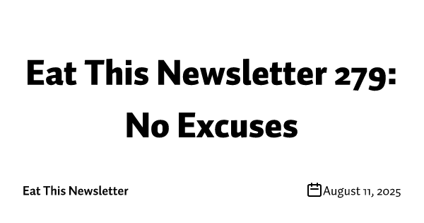 Eat This Newsletter 279: No Excuses