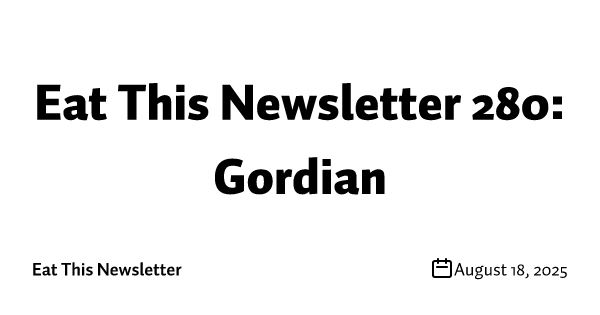 Eat This Newsletter 280: Gordian
