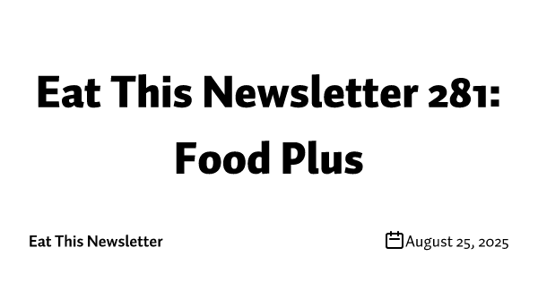 Eat This Newsletter 281: Food Plus