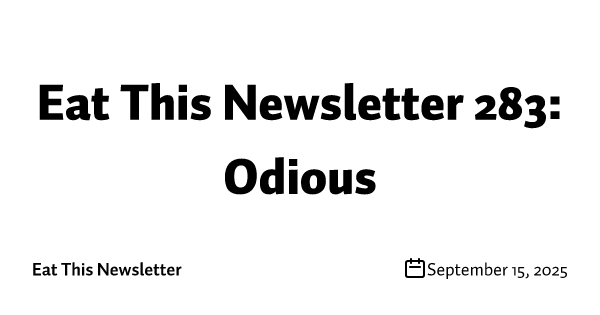 Eat This Newsletter 283: Odious