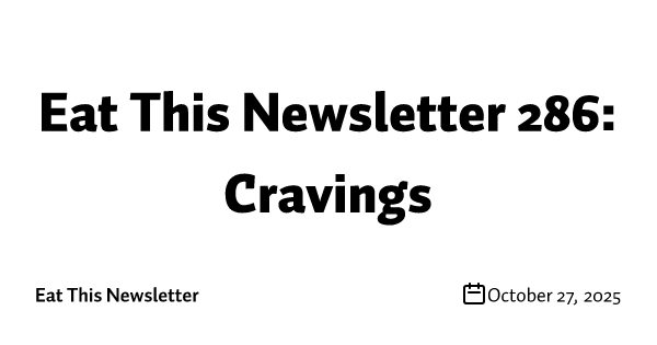 Eat This Newsletter 286: Cravings