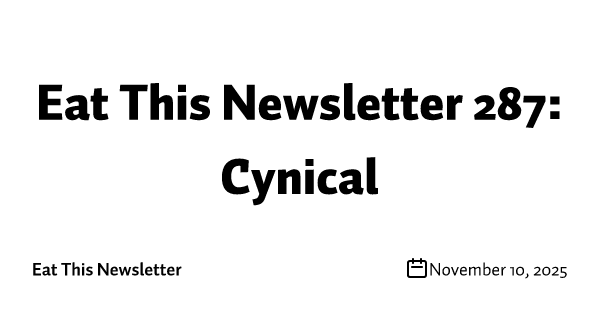 Eat This Newsletter 287: Cynical