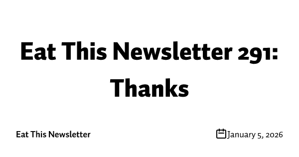 Eat This Newsletter 291: Thanks