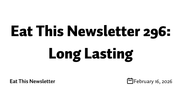 Eat This Newsletter 296: Long Lasting