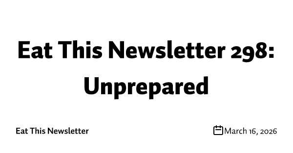 Eat This Newsletter 298: Unprepared