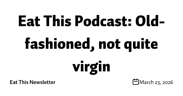 Eat This Podcast: Old-fashioned, not quite virgin