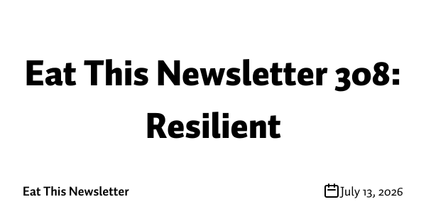 Eat This Newsletter 308: Resilient