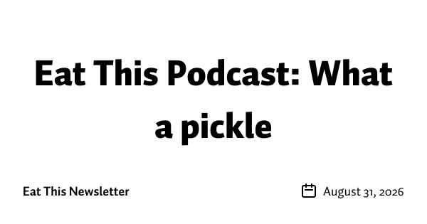 Eat This Podcast: What a pickle