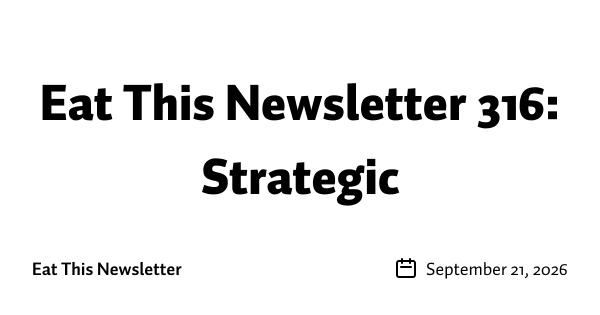 Eat This Newsletter 316: Strategic