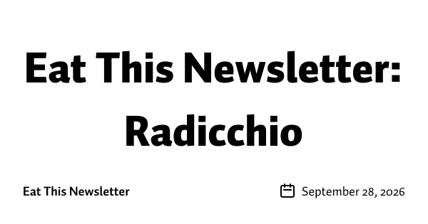 Eat This Newsletter: Radicchio