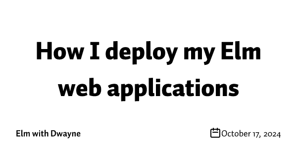How I deploy my Elm web applications