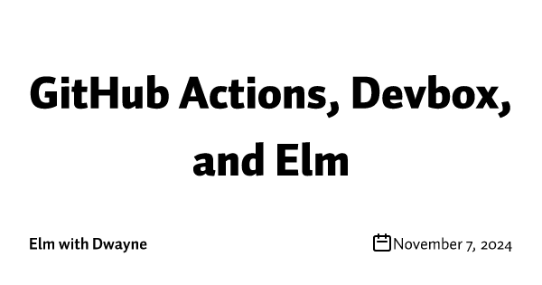 GitHub Actions, Devbox, and Elm