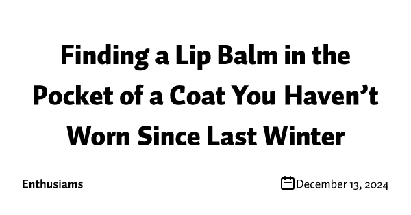 Finding a Lip Balm in the Pocket of a Coat You Haven’t Worn Since Last Winter