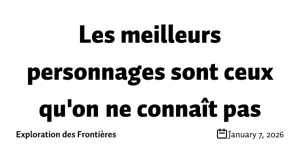 Les meilleurs personnages sont ceux qu'on ne connaît pas