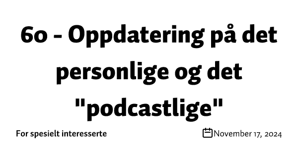60 - Oppdatering på det personlige og det "podcastlige"