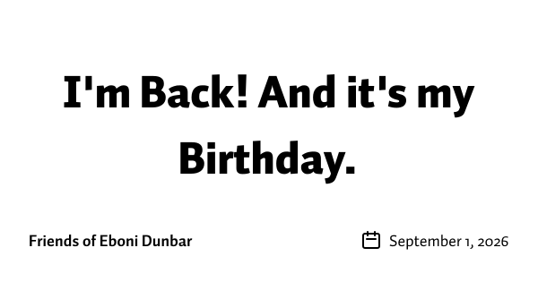 I'm Back! And it's my Birthday.