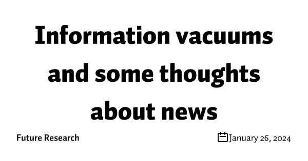 Information vacuums and some thoughts about news