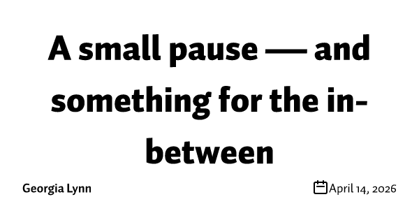 A small pause — and something for the in-between