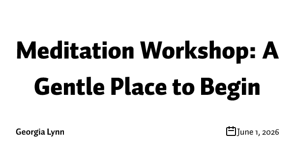 Meditation Workshop: A Gentle Place to Begin
