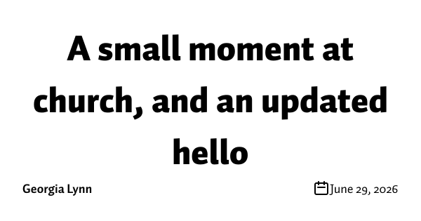 A small moment at church, and an updated hello