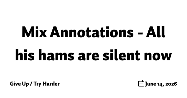 Mix Annotations - All his hams are silent now