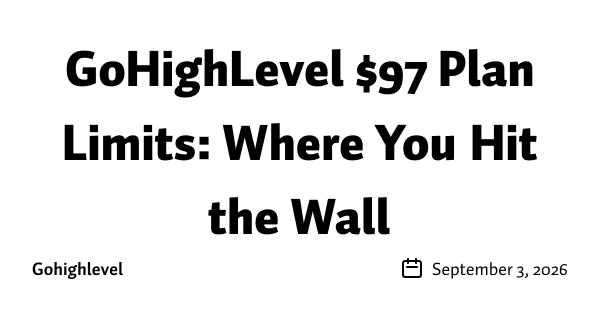 GoHighLevel $97 Plan Limits: Where You Hit the Wall