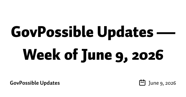 GovPossible Updates — Week of June 9, 2026
