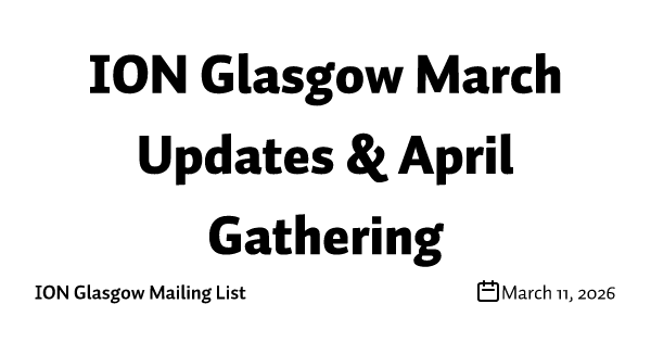 ION Glasgow March Updates & April Gathering