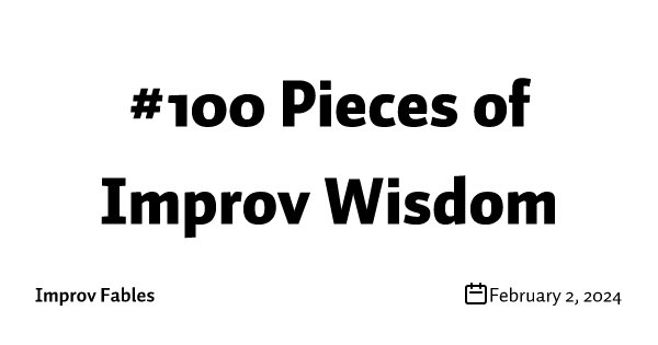 #100 Pieces of improv wisdom