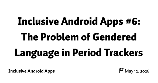 Inclusive Android Apps #6: The Problem of Gendered Language in Period Trackers