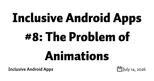 Inclusive Android Apps #8: The Problem of Animations